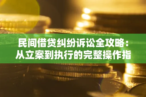 北京民间借贷纠纷诉讼全攻略：从立案到执行的完整操作指南