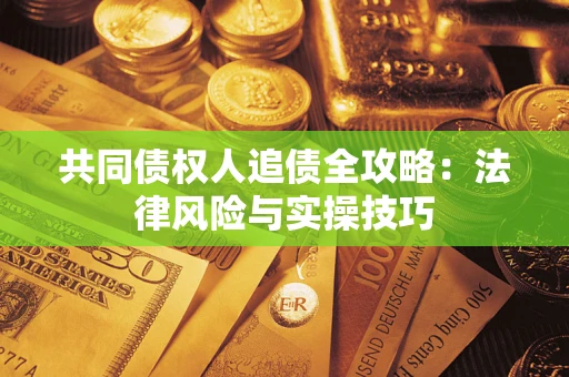 北京共同债权人追债全攻略：法律风险与实操技巧