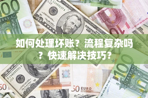 北京如何处理坏账？流程复杂吗？快速解决技巧？