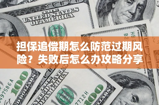 北京担保追偿期怎么防范过期风险？失败后怎么办攻略分享