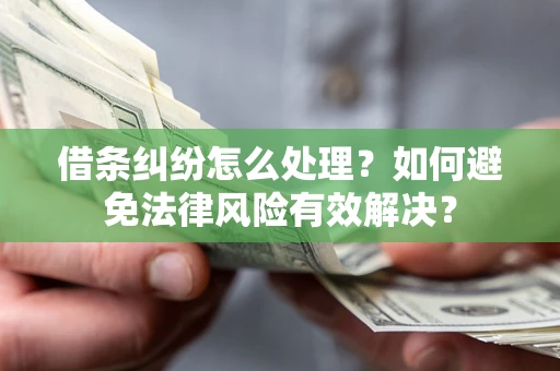 北京借条纠纷怎么处理？如何避免法律风险有效解决？
