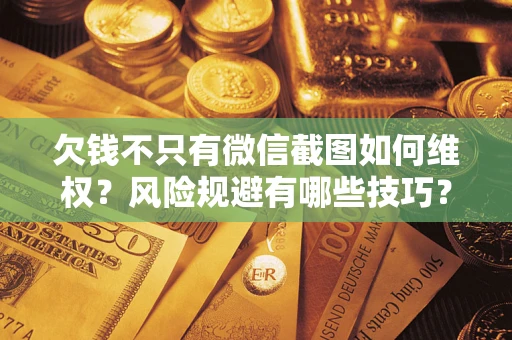 北京欠钱不只有微信截图如何维权？风险规避有哪些技巧？