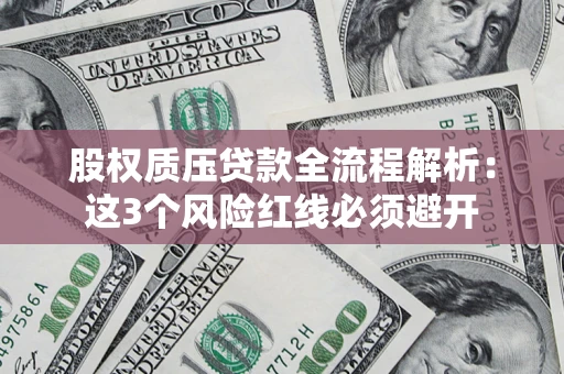 北京股权质压贷款全流程解析：这3个风险红线必须避开