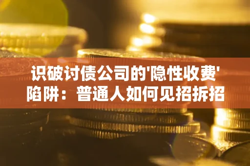 北京识破讨债公司的'隐性收费'陷阱：普通人如何见招拆招？