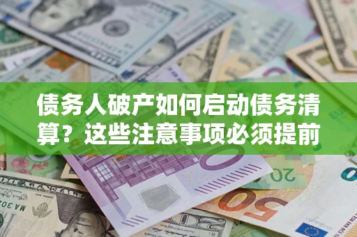 北京债务人破产如何启动债务清算？这些注意事项必须提前知道