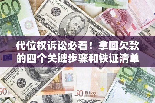北京代位权诉讼必看!拿回欠款的四个关键步骤和铁证清单 北京代位权诉讼必看!拿回欠款的四个关键步骤和铁证清单