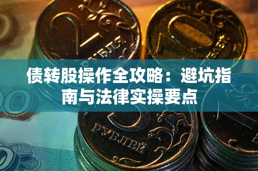 北京债转股操作全攻略：避坑指南与法律实操要点