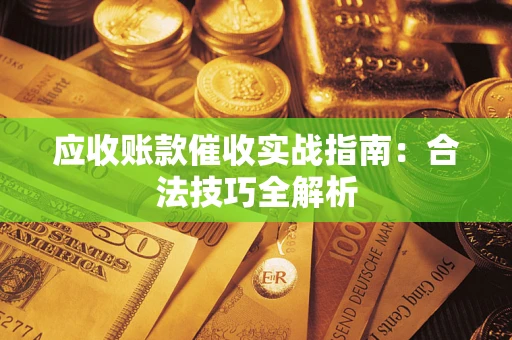 北京应收账款催收实战指南：合法技巧全解析