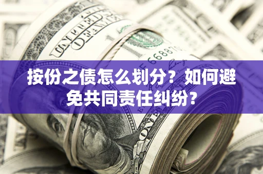 北京按份之债怎么划分？如何避免共同责任纠纷？