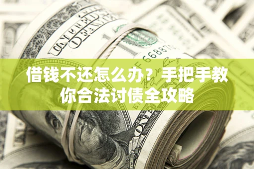 北京借钱不还怎么办？手把手教你合法讨债全攻略