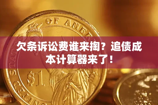 北京欠条诉讼费谁来掏？追债成本计算器来了！