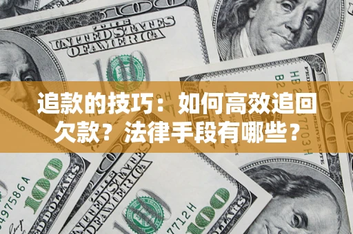 北京追款的技巧：如何高效追回欠款？法律手段有哪些？