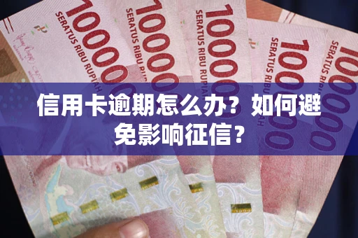 北京信用卡逾期怎么办？如何避免影响征信？