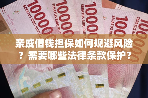 北京亲戚借钱担保如何规避风险？需要哪些法律条款保护？