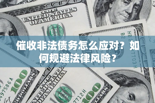 北京催收非法债务怎么应对？如何规避法律风险？