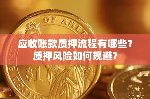 北京应收账款质押流程有哪些？质押风险如何规避？