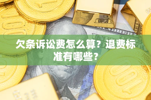 北京欠条诉讼费怎么算？退费标准有哪些？