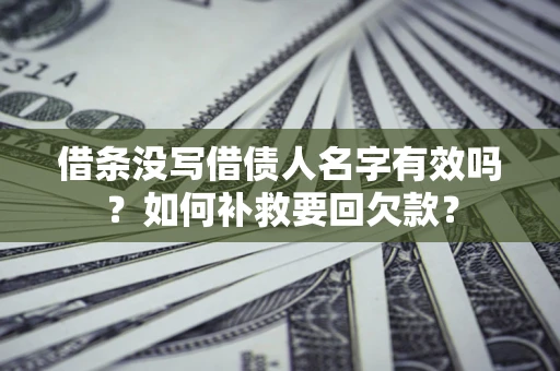 北京借条没写借债人名字有效吗？如何补救要回欠款？