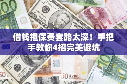 北京借钱担保费套路太深！手把手教你4招完美避坑