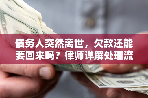 北京债务人突然离世，欠款还能要回来吗？律师详解处理流程