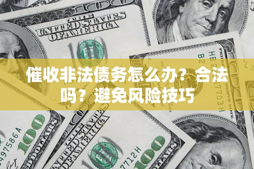 北京催收非法债务怎么办？合法吗？避免风险技巧