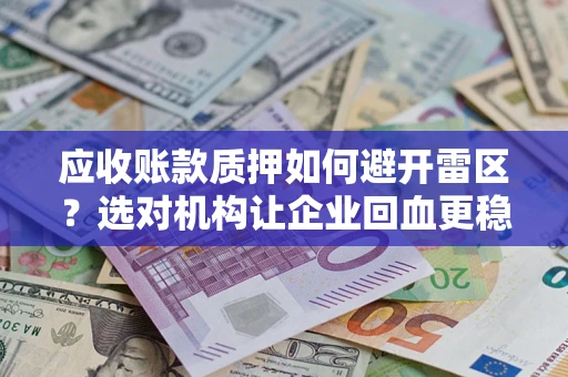 北京应收账款质押如何避开雷区？选对机构让企业回血更稳