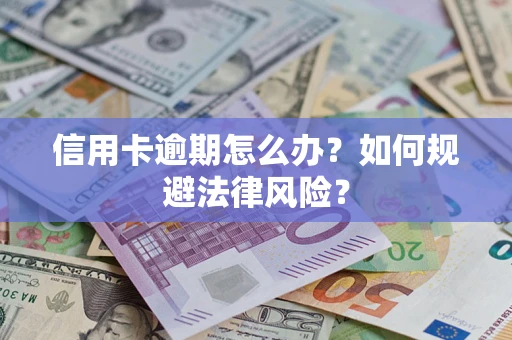 北京信用卡逾期怎么办？如何规避法律风险？