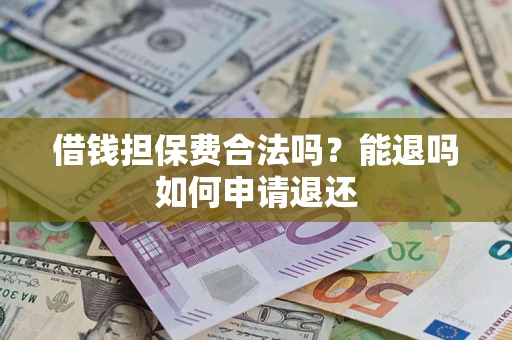 北京借钱担保费合法吗？能退吗如何申请退还