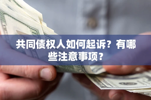 北京共同债权人如何起诉？有哪些注意事项？
