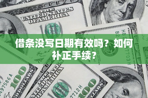 北京借条没写日期有效吗？如何补正手续？