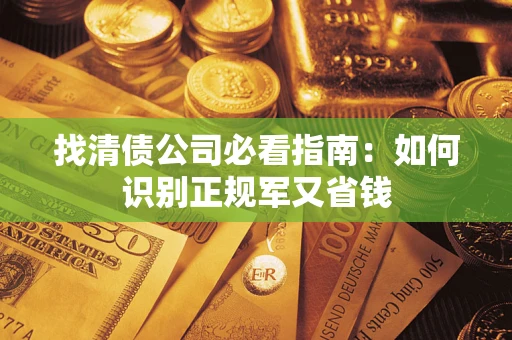 北京找清债公司必看指南：如何识别正规军又省钱