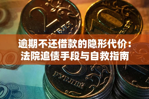 北京逾期不还借款的隐形代价：法院追债手段与自救指南