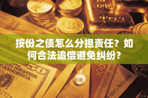 北京按份之债怎么分担责任？如何合法追偿避免纠纷？