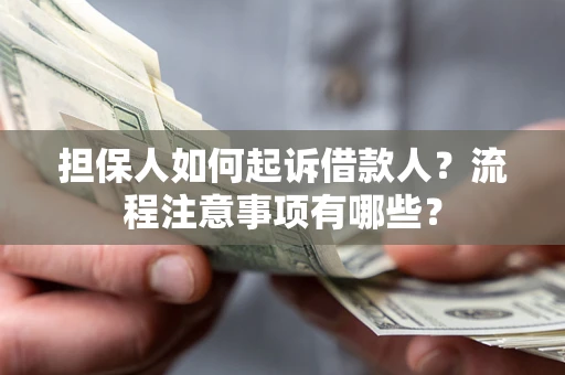 北京担保人如何起诉借款人？流程注意事项有哪些？
